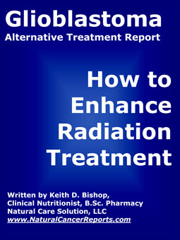 Click here to download your FREE Brain Cancer Alternative Treatment Report: Enhancing Glioblastoma Radiation Treatment. 